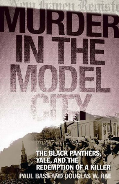 Murder in the Model City: The Black Panthers, Yale, and the Redemption ...