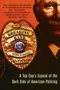 Title: Breaking Rank: A Top Cop's Exposé of the Dark Side of American Policing, Author: Norm Stamper