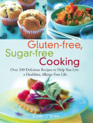 Title: Gluten-free, Sugar-free Cooking: Over 200 Delicious Recipes to Help You Live a Healthier, Allergy-Free Life, Author: Susan O'Brien