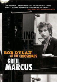 Title: Like a Rolling Stone: Bob Dylan at the Crossroads, Author: Greil Marcus