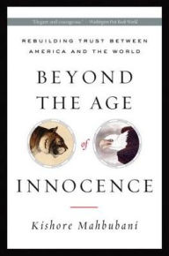 Title: Beyond the Age of Innocence: Rebuilding Trust Between America and the World, Author: Kishore Mahbubani