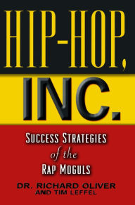 Title: Hip Hop, Inc.: Success Strategies of the Rap Moguls, Author: Richard Oliver