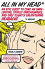 All in My Head: An Epic Quest to Cure an Unrelenting, Totally Unreasonable, and Only Slightly Enlightening Headache
