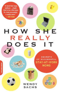 Title: How She Really Does It: Secrets of Successful Stay-at-Work Moms, Author: Wendy Sachs