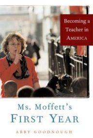 Title: Ms. Moffett's First Year: Becoming a Teacher in America, Author: Abby Goodnough