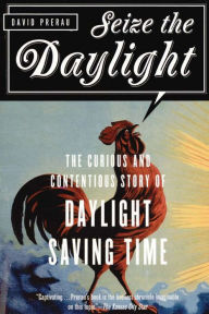 Title: Seize the Daylight: The Curious and Contentious Story of Daylight Saving Time, Author: David Prerau