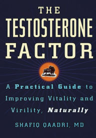 Title: The Testosterone Factor: A Practical Guide to Improving Vitality and Virility, Naturally, Author: Shafiq Qaadri