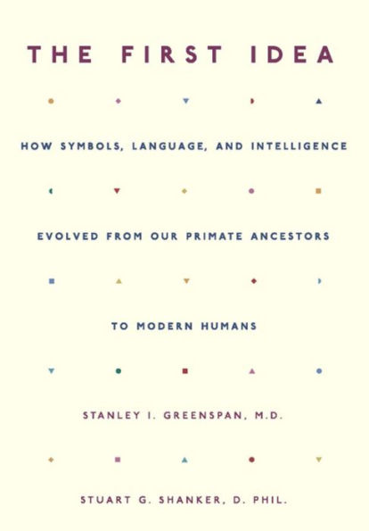 The First Idea: How Symbols, Language, and Intelligence Evolved from Our Primate Ancestors to Modern Humans