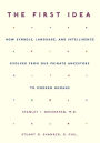 The First Idea: How Symbols, Language, and Intelligence Evolved from Our Primate Ancestors to Modern Humans