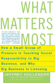 Title: What Matters Most: How a Small Group of Pioneers Is Teaching Social Responsibility to Big Business, and Why Big Busines, Author: Jeffrey Hollender