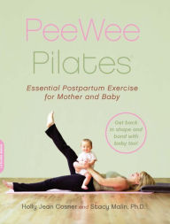 Title: PeeWee Pilates: Pilates for the Postpartum Mother and Her Baby, Author: Holly Jean Cosner