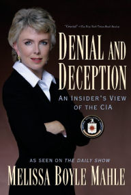 Title: Denial and Deception: An Insider's View of the CIA, Author: Melissa Boyle Mahle