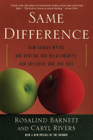 Title: Same Difference: How Gender Myths Are Hurting Our Relationships, Our Children, and Our Jobs, Author: Rosalind Barnett