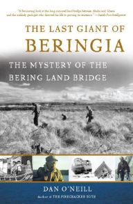 Title: The Last Giant of Beringia: The Mystery of the Bering Land Bridge, Author: Dan O'Neill