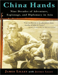 Title: China Hands: Nine Decades of Adventure, Espionage, and Diplomacy in Asia, Author: James R. Lilley
