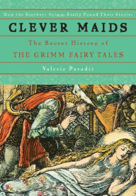 Title: Clever Maids: The Secret History of the Grimm Fairy Tales, Author: Valerie Paradiz