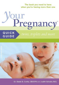 Title: Your Pregnancy Quick Guide: Twins, Triplets and More, Author: Glade B. Curtis