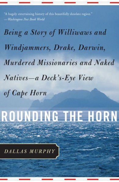 Rounding the Horn: Being The Story Of Williwaws And Windjammers, Drake, Darwin, Murdered Missionaries And Naked Natives -- a Deck's-eye View Of Cape Horn