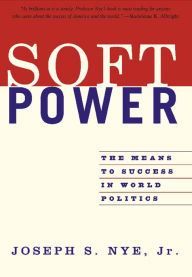 Title: Soft Power: The Means To Success In World Politics, Author: Joseph S Nye Jr