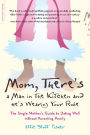 Mom, There's a Man in the Kitchen and He's Wearing Your Robe: The Single Mom's Guide to Dating Well Without Parenting Poorly