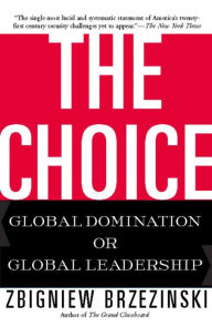 Title: The Choice: Global Domination or Global Leadership, Author: Zbigniew Brzezinski