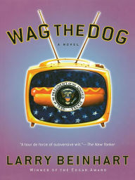 Title: Wag the Dog: A Novel, Author: Larry Beinhart