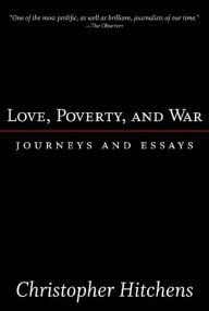 Title: Love, Poverty, and War: Journeys and Essays, Author: Christopher Hitchens