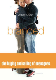 Title: Branded: The Buying And Selling Of Teenagers, Author: Alissa Quart