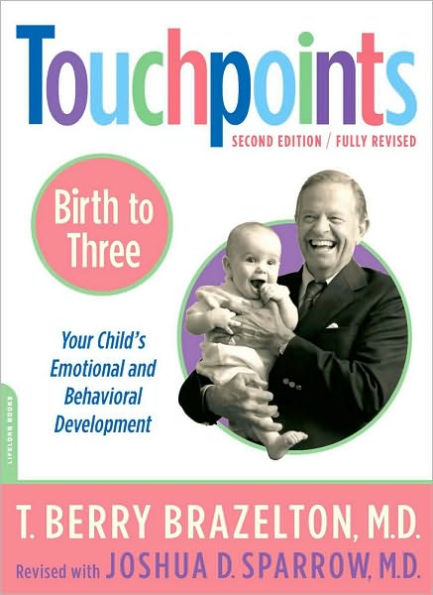 Touchpoints Birth to Three: Your Child's Emotional and Behavioral Development