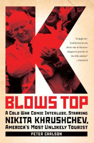 Title: K Blows Top: A Cold War Comic Interlude Starring Nikita Khrushchev, America's Most Unlikely Tourist, Author: Peter Carlson