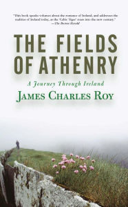 Title: The Fields Of Athenry: A Journey Through Ireland, Author: James Charles Roy