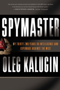 Title: Spymaster: My Thirty-two Years in Intelligence and Espionage Against the West, Author: Oleg Kalugin