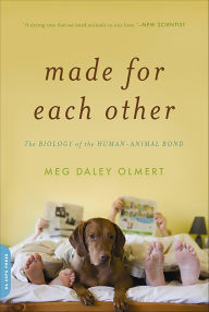 Title: Made for Each Other: The Biology of the Human-Animal Bond, Author: Meg Daley Olmert