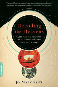 Title: Decoding the Heavens: A 2,000-Year-Old Computer -- and the Century-Long Search to Discover Its Secrets, Author: Jo Marchant