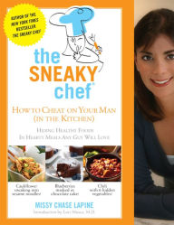 Title: The Sneaky Chef: How to Cheat on Your Man (In the Kitchen!): Hiding Healthy Foods in Hearty Meals Any Guy Will Love, Author: Missy Chase Lapine