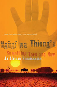 Title: Something Torn and New: An African Renaissance, Author: Ngugi wa Thiong'o