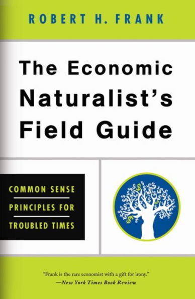 The Economic Naturalist's Field Guide: Common Sense Principles for Troubled Times