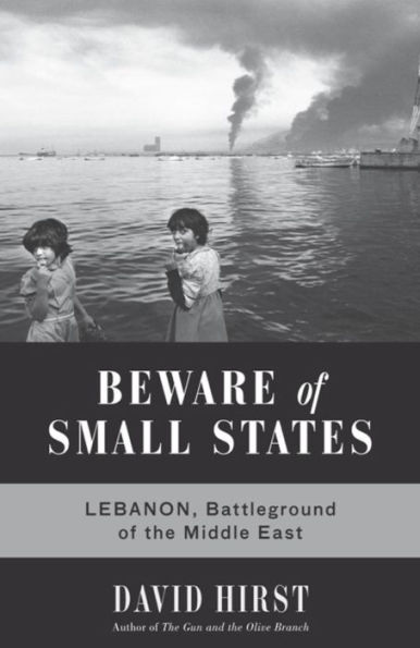 Beware of Small States: Lebanon, Battleground of the Middle East