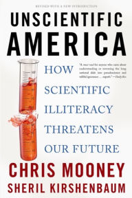 Title: Unscientific America: How Scientific Illiteracy Threatens our Future, Author: Chris Mooney