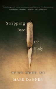 Title: Stripping Bare the Body: Politics Violence War, Author: Mark Danner