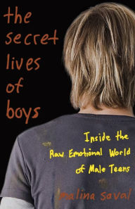 Title: The Secret Lives of Boys: Inside the Raw Emotional World of Male Teens, Author: Malina Saval