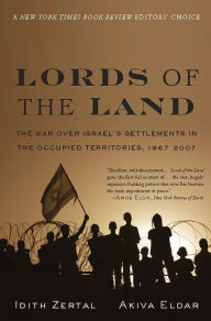 Title: Lords of the Land: The War Over Israel's Settlements in the Occupied Territories, 1967-2007, Author: Idith Zertal