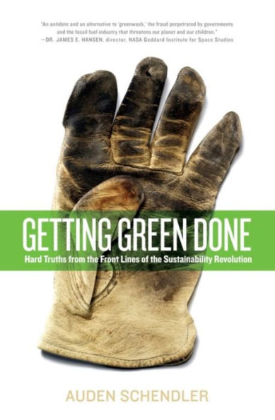 Getting Green Done: Hard Truths from the Front Lines of the Sustainability Revolution