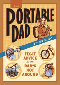 Title: The Portable Dad: Fix-It Advice for When Dad's Not Around, Author: Steve Elliott