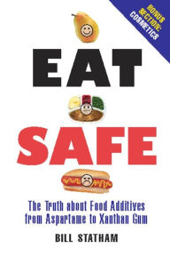 Title: Eat Safe: The Truth about Additives from Aspartame to Xanthan Gum, Author: Bill Statham