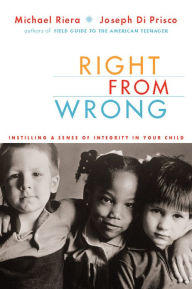 Title: Right From Wrong: Instilling A Sense Of Integrity In Your Child, Author: Michael Riera