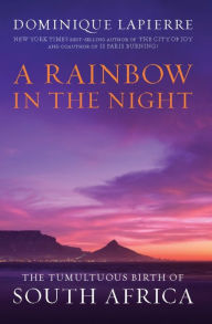 Title: A Rainbow in the Night: The Tumultuous Birth of South Africa, Author: Dominique Lapierre