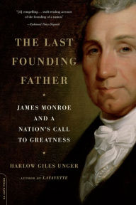 Title: The Last Founding Father: James Monroe and a Nation's Call to Greatness, Author: Harlow Giles Unger