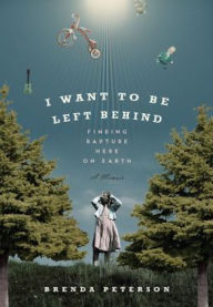 Title: I Want to Be Left Behind: Finding Rapture Here on Earth, Author: Brenda Peterson