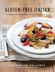 Title: Gluten-Free Italian: Over 150 Irresistible Recipes without Wheat -- from Crostini to Tiramisu, Author: Jacqueline Mallorca